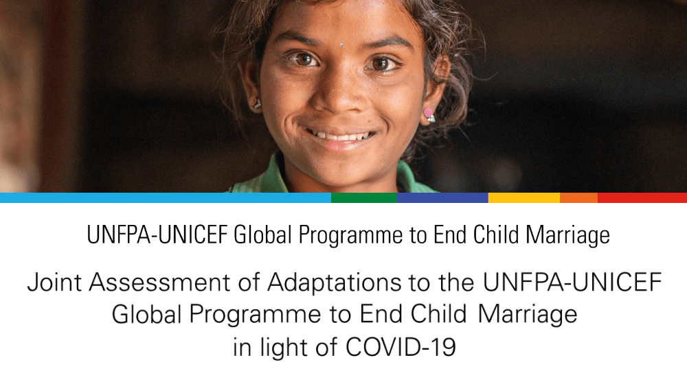 Joint assessment of adaptations to the UNFPA-UNICEF Global Programme to End Child Marriage in light of COVID-19 Joint assessment of adaptations to the UNFPA-UNICEF Global Programme to End Child Marriage in light of COVID-19