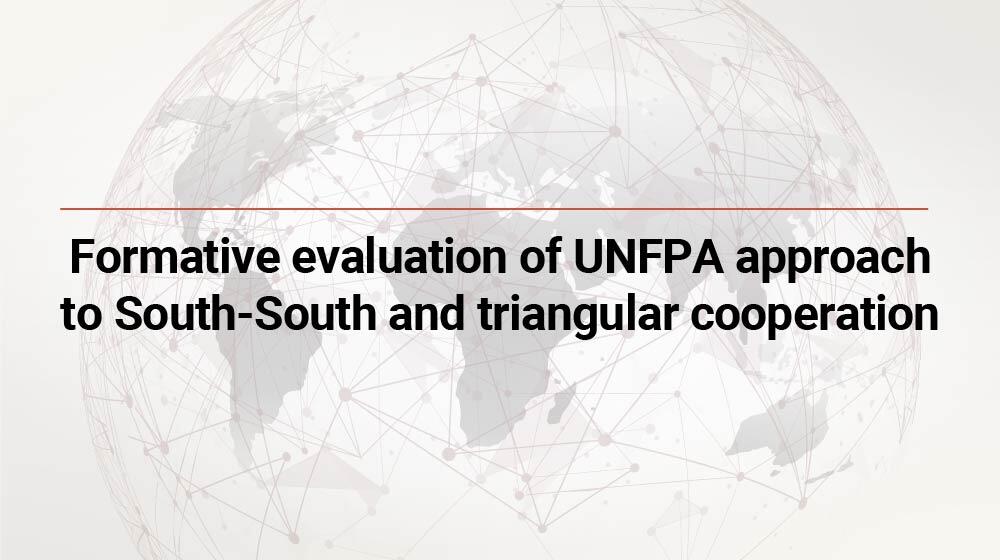 Formative evaluation of UNFPA approach to South-South and triangular cooperation Formative evaluation of UNFPA approach to South-South and triangular cooperation